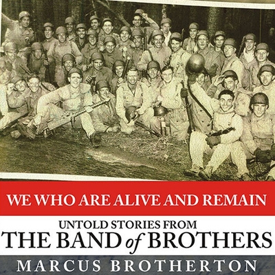 We Who Are Alive and Remain: Untold Stories from the Band of Brothers - Brotherton, Marcus, and Wilson, George K (Read by)