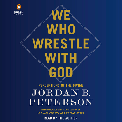 We Who Wrestle with God: Perceptions of the Divine - Peterson, Jordan B (Read by)