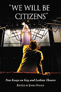 We Will Be Citizens: New Essays on Gay and Lesbian Theatre