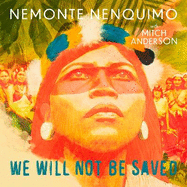 We Will Not Be Saved: A memoir of hope and resistance in the Amazon rainforest
