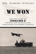 We Won: And Then There Was Linebacker II: Strategic and Political Issues Surrounding the Bombing Campaign