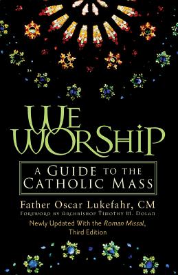 We Worship: A Guide to the Catholic Mass - Lukefahr, Oscar, Father, CM, and Dolan, Timothy, Cardinal (Foreword by)