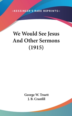 We Would See Jesus And Other Sermons (1915) - Truett, George W, and Cranfill, J B (Editor)