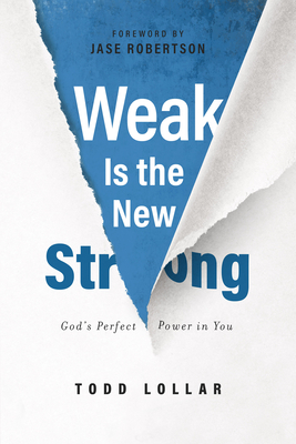 Weak Is the New Strong: God's Perfect Power in You - Lollar, Todd