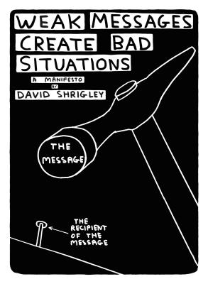 Weak Messages Create Bad Situations: A Manifesto - Shrigley, David