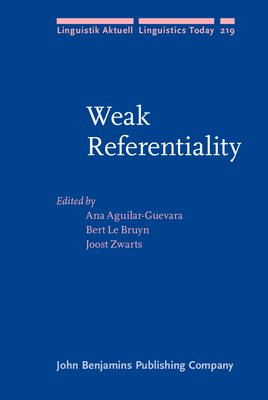 Weak Referentiality - Aguilar-Guevara, Ana (Editor), and Le Bruyn, Bert (Editor), and Zwarts, Joost (Editor)
