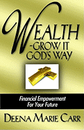 Wealth -- Grow It God's Way: Financial Empowerment for Your Future