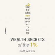 Wealth Secrets of the 1%: The Truth About Money, Markets and Multi-Millionaires