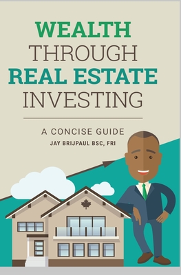 Wealth: Through Real Estate Investing - Brijpaul, Jay