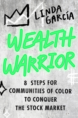 Wealth Warrior: 8 Steps for Communities of Color to Conquer the Stock Market - Garcia, Linda