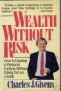 Wealth Without Risk: How to Develop a Personal Fortune Without Going Out on a Limb