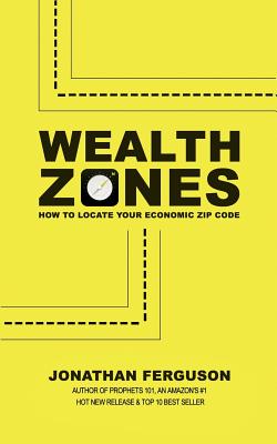 Wealth Zones: How to Locate Your Economic Zip Code - Ferguson, Jonathan