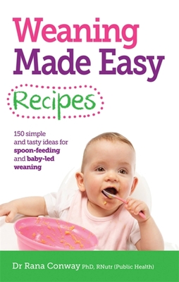 Weaning Made Easy Recipes: Simple and Tasty Ideas for Spoon-Feeding and Baby-LED Weaning - Conway, Rana, Dr.