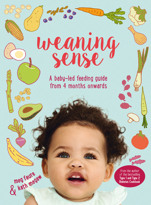 Weaning Sense: A Baby-LED Feeding Guide from 4 Months Onwards - Megaw, Kath, and Faure, Meg