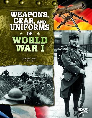 Weapons, Gear, and Uniforms of World War I - Fein, Eric, and Jones, Jennifer (Consultant editor)