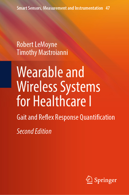 Wearable and Wireless Systems for Healthcare I: Gait and Reflex Response Quantification - LeMoyne, Robert, and Mastroianni, Timothy