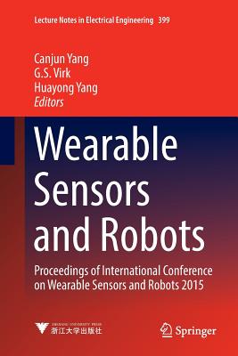 Wearable Sensors and Robots: Proceedings of International Conference on Wearable Sensors and Robots 2015 - Yang, Canjun (Editor), and Virk, G S (Editor), and Yang, Huayong (Editor)