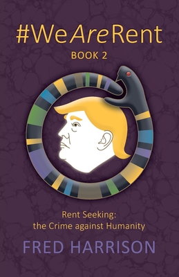 #WeAreRent Book 2 Rent seeking: the Crime against Humanity - Harrison, Fred