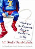 Wearing of This Garment Does Not Enable You to Fly: And Other Really Dumb Warning Labels
