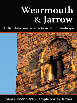 Wearmouth & Jarrow: Northumbrian Monasteries in an Historic Landscape - Turner, Sam, and Semple, Sarah
