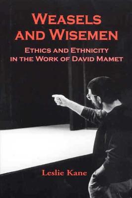 Weasels and Wisemen: Ethics and Ethnicity in the Work of David Mamet - Kane, Leslie, and Kane