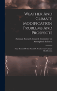 Weather And Climate Modification Problems And Prospects: Final Report Of The Panel On Weather And Climate Modification