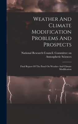 Weather And Climate Modification Problems And Prospects: Final Report Of The Panel On Weather And Climate Modification - National Research Council (U S ) Com (Creator)