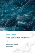 Weather by the Numbers: The Genesis of Modern Meteorology