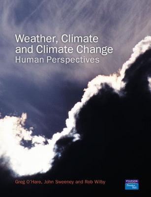 Weather, Climate and Climate Change: Human Perspectives - O'Hare, Greg, and Sweeney, John, and Wilby, Rob