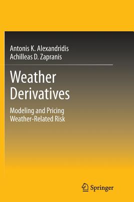 Weather Derivatives: Modeling and Pricing Weather-Related Risk - Alexandridis K, Antonis, and Zapranis, Achilleas D