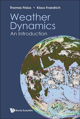 Weather Dynamics: An Introduction - Frisius, Thomas, and Fraedrich, Klaus