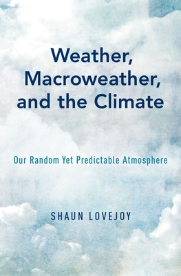 Weather, Macroweather, and the Climate: Our Random Yet Predictable Atmosphere - Lovejoy, Shaun
