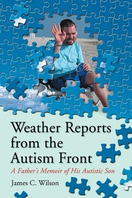 Weather Reports from the Autism Front: A Father's Memoir of His Autistic Son - Wilson, James C