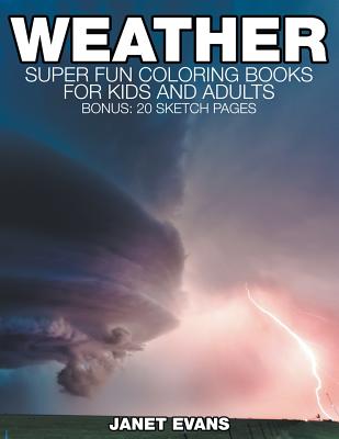 Weather: Super Fun Coloring Books For Kids And Adults (Bonus: 20 Sketch Pages) - Evans, Janet