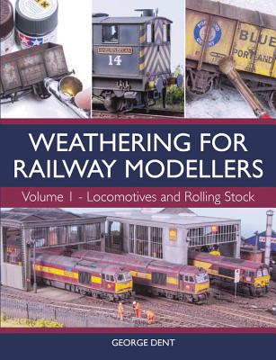 Weathering for Railway Modellers Volume 1: Locomotives and Rolling Stock - Dent, George