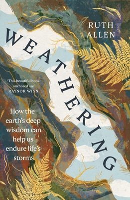 Weathering: How the earth's deep wisdom can help us endure life's storms - Allen, Ruth