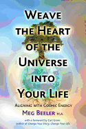 Weave the Heart of the Universe Into Your Life: Aligning with Cosmic Energy