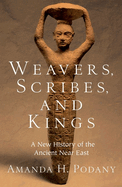 Weavers, Scribes, and Kings: A New History of the Ancient Near East