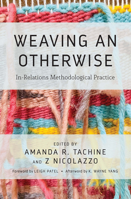 Weaving an Otherwise: In-Relations Methodological Practice - Tachine, Amanda (Editor), and Nicolazzo, Z (Editor)