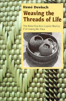 Weaving the Threads of Life: The Khita Gyn-Eco-Logical Healing Cult Among the Yaka - Devisch, Ren