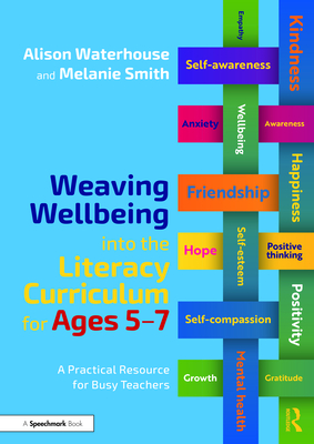 Weaving Wellbeing Into the Literacy Curriculum for Ages 5-7: A Practical Resource for Busy Teachers - Waterhouse, Alison, and Smith, Melanie