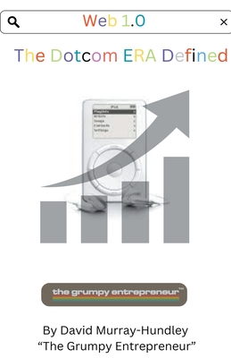 Web 1.0 Dotcom Era Defined - Murray-Hundley, David, and Entrepreneur, The Grumpy
