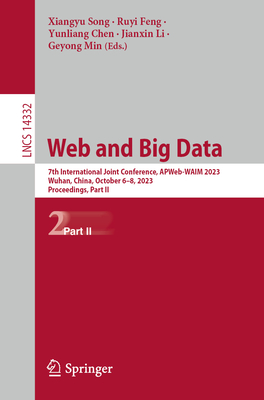 Web and Big Data: 7th International Joint Conference, APWeb-WAIM 2023, Wuhan, China, October 6-8, 2023, Proceedings, Part II - Song, Xiangyu (Editor), and Feng, Ruyi (Editor), and Chen, Yunliang (Editor)
