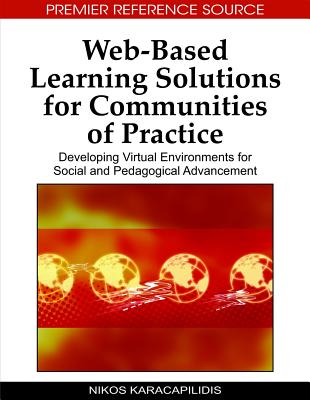 Web-Based Learning Solutions for Communities of Practice: Developing Virtual Environments for Social and Pedagogical Advancement - Karacapilidis, Nikos (Editor)