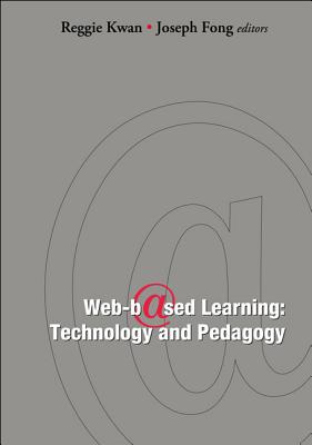 Web-Based Learning: Technology and Pedagogy - Proceedings of the 4th International Conference - Kwan, Reggie (Editor), and Fong, Joseph (Editor)