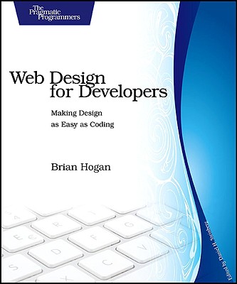 Web Design for Developers: A Programmer's Guide to Design Tools and Techniques - Hogan, Brian P, and Steinberg, Daniel H (Editor)