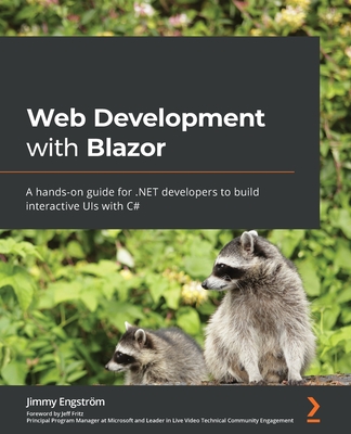 Web Development with Blazor: A hands-on guide for .NET developers to build interactive UIs with C# - Engstrm, Jimmy Engstrm, and Fritz, Jeff (Foreword by)