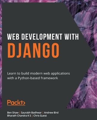 Web Development with Django: Learn to build modern web applications with a Python-based framework - Shaw, Ben, and Badhwar, Saurabh, and Bird, Andrew