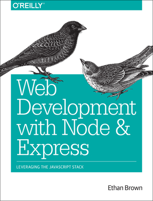 Web Development with Node and Express: Leveraging the JavaScript Stack - Brown, Ethan