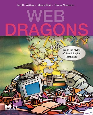 Web Dragons: Inside the Myths of Search Engine Technology - Witten, Ian H, and Gori, Marco, and Numerico, Teresa